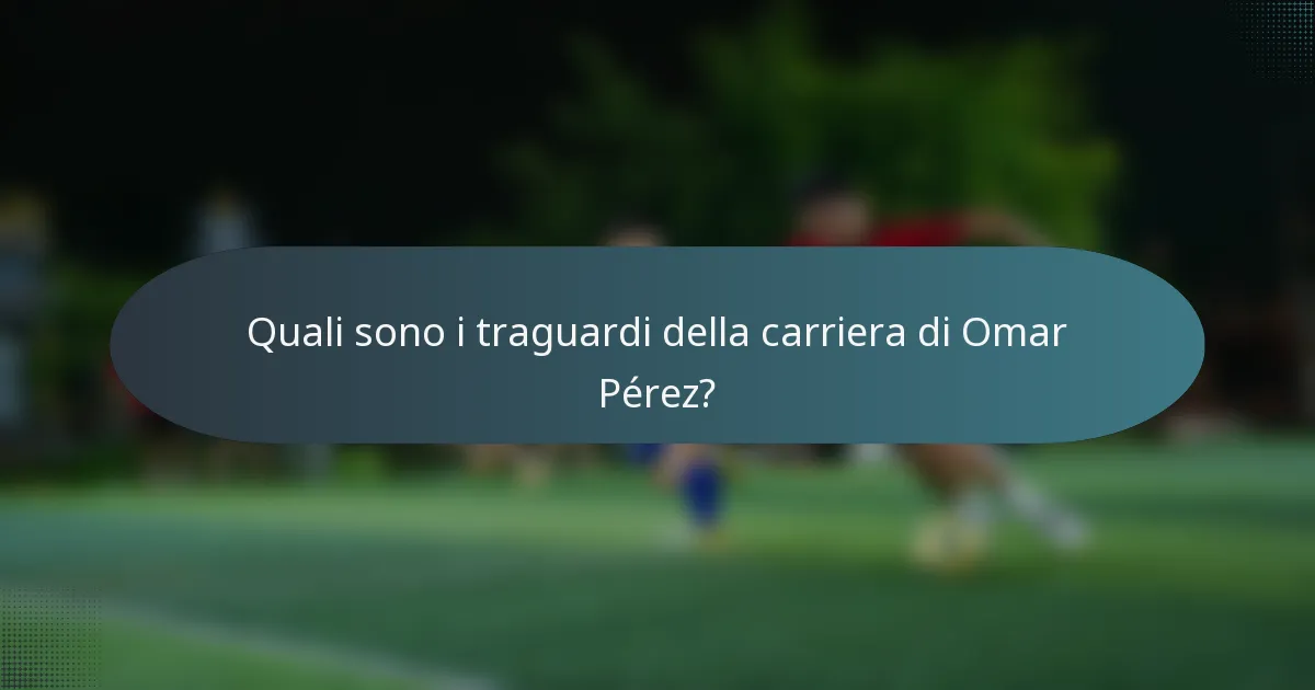 Quali sono i traguardi della carriera di Omar Pérez?