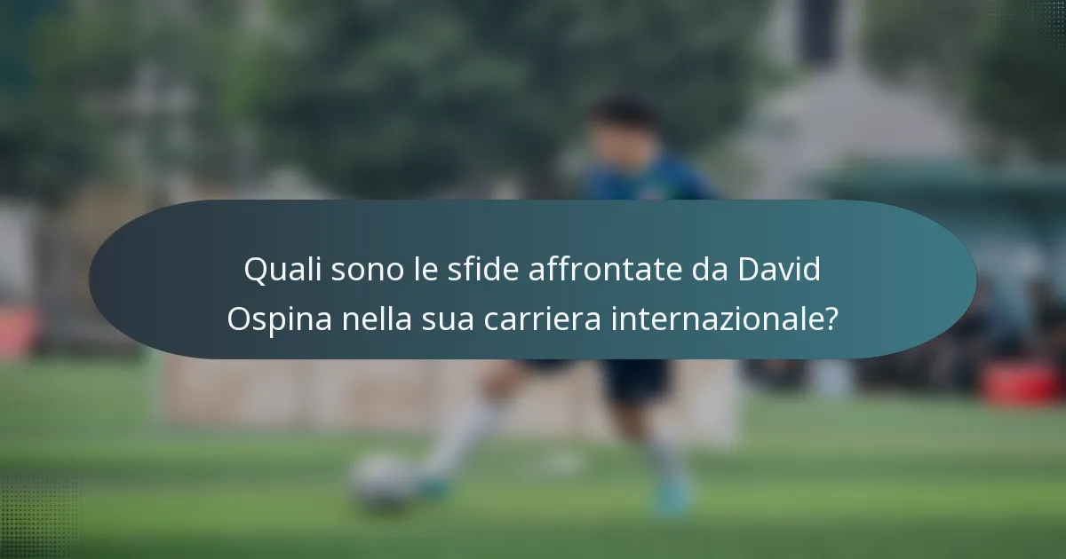 Quali sono le sfide affrontate da David Ospina nella sua carriera internazionale?