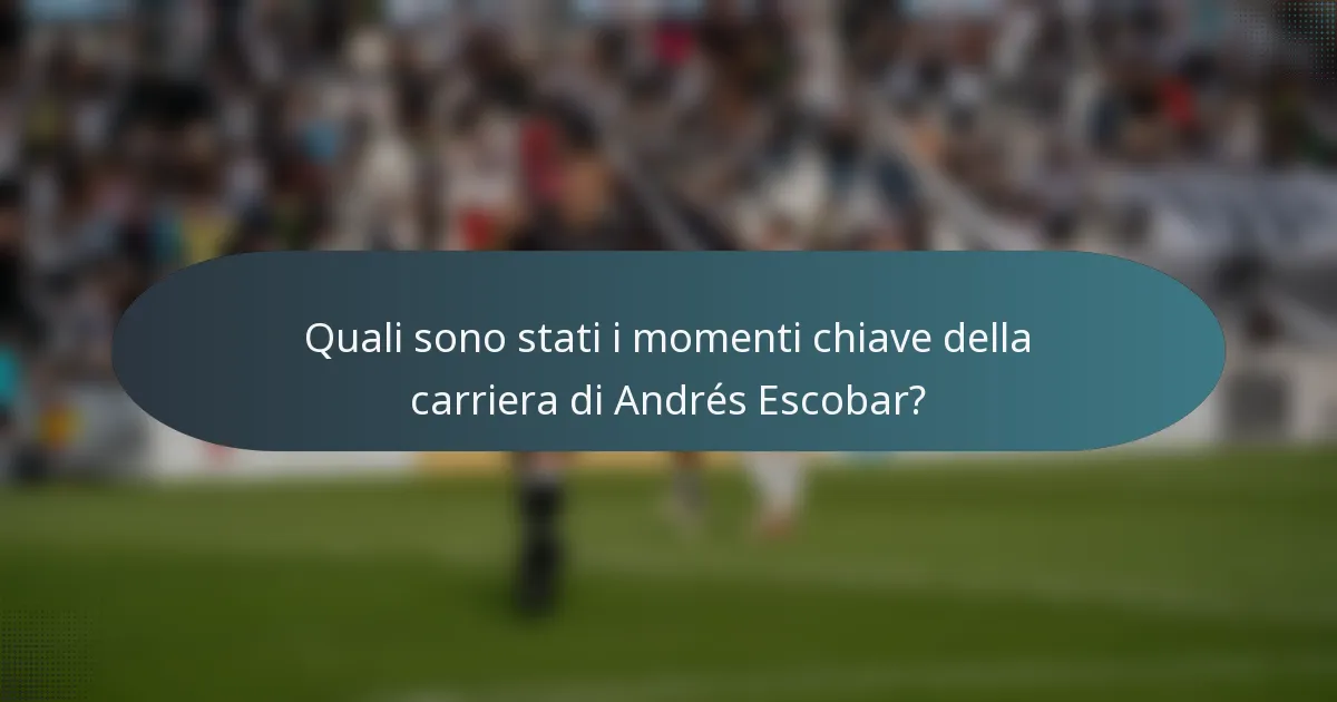Quali sono stati i momenti chiave della carriera di Andrés Escobar?