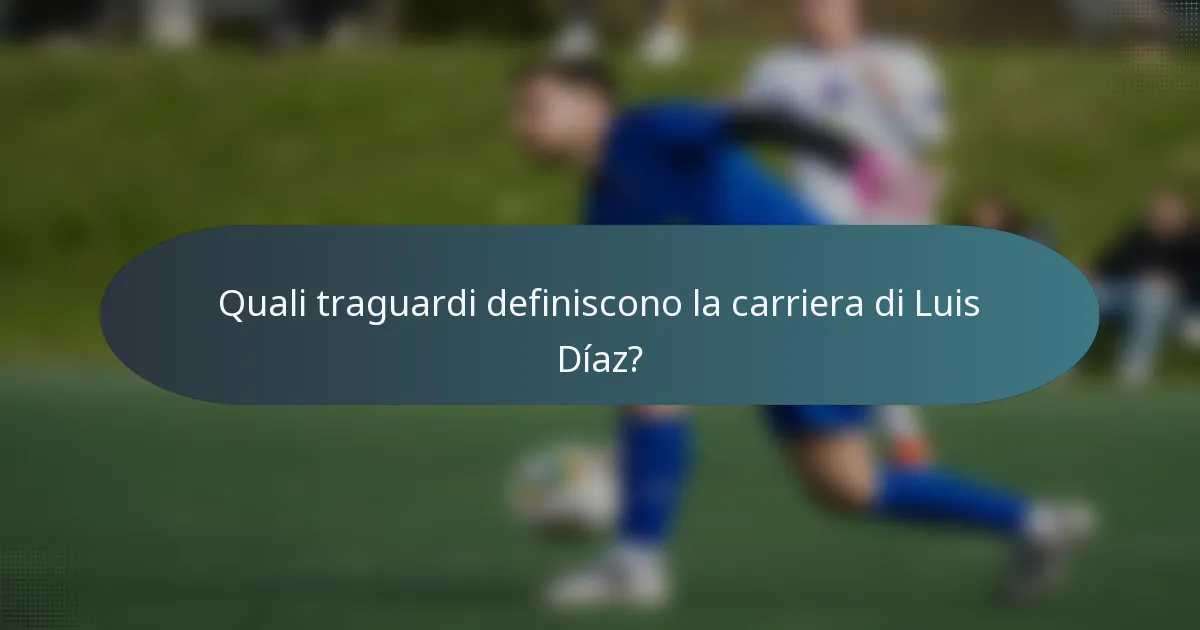 Quali traguardi definiscono la carriera di Luis Díaz?
