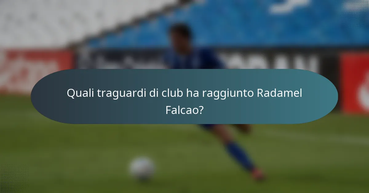 Quali traguardi di club ha raggiunto Radamel Falcao?
